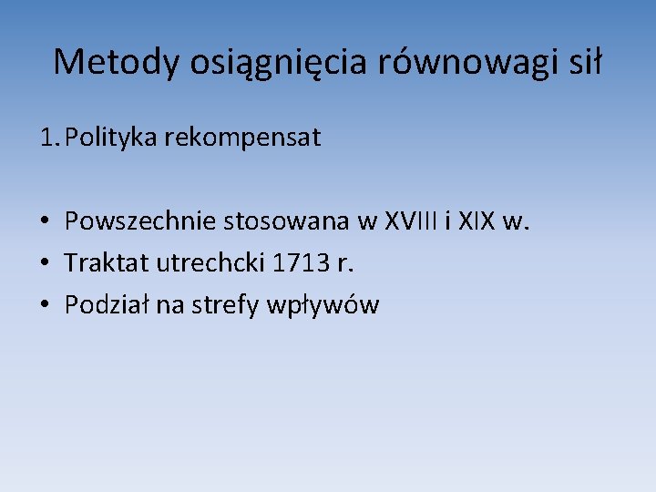 Metody osiągnięcia równowagi sił 1. Polityka rekompensat • Powszechnie stosowana w XVIII i XIX