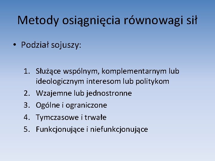 Metody osiągnięcia równowagi sił • Podział sojuszy: 1. Służące wspólnym, komplementarnym lub ideologicznym interesom