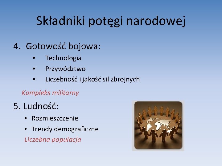 Składniki potęgi narodowej 4. Gotowość bojowa: • • • Technologia Przywództwo Liczebność i jakość