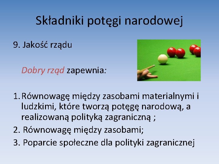 Składniki potęgi narodowej 9. Jakość rządu Dobry rząd zapewnia: 1. Równowagę między zasobami materialnymi