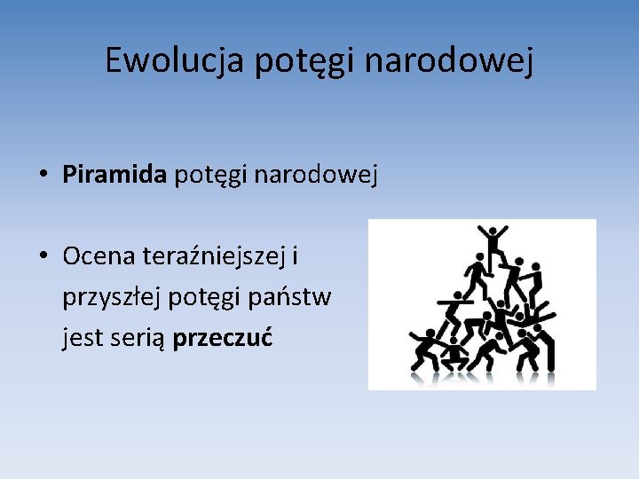 Ewolucja potęgi narodowej • Piramida potęgi narodowej • Ocena teraźniejszej i przyszłej potęgi państw