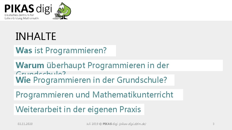 INHALTE Was ist Programmieren? Warum überhaupt Programmieren in der Grundschule? Wie Programmieren in der