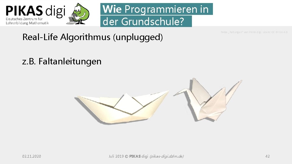 Wie Programmieren in der Grundschule? Real-Life Algorithmus (unplugged) Fotos „Faltungen“ von PIKAS digi. Lizenz: