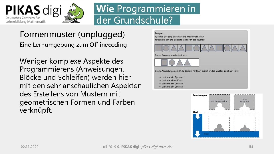 Wie Programmieren in der Grundschule? Formenmuster (unplugged) Eine Lernumgebung zum Offlinecoding Weniger komplexe Aspekte