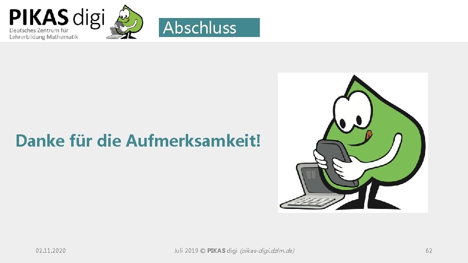 Abschluss Danke für die Aufmerksamkeit! 02. 11. 2020 Juli 2019 © PIKAS digi (pikas-digi.