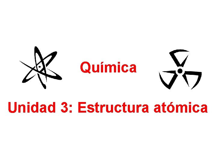 Química Unidad 3: Estructura atómica 