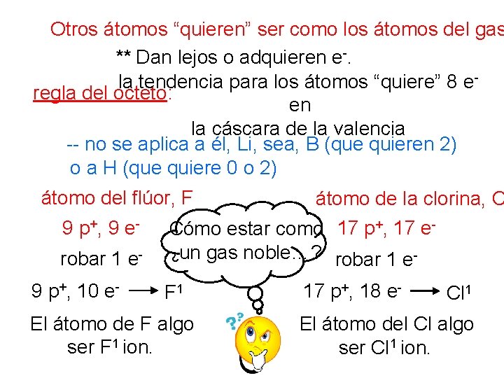 Otros átomos “quieren” ser como los átomos del gas ** Dan lejos o adquieren