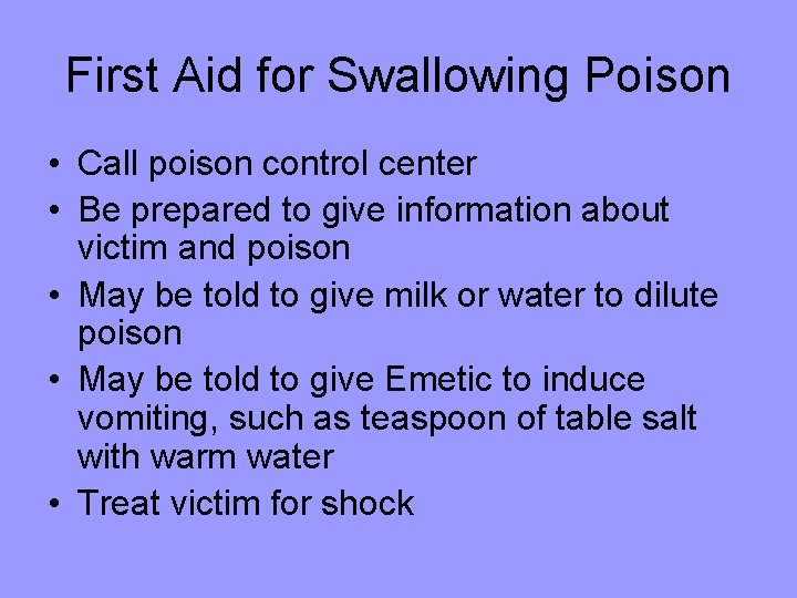 First Aid for Swallowing Poison • Call poison control center • Be prepared to