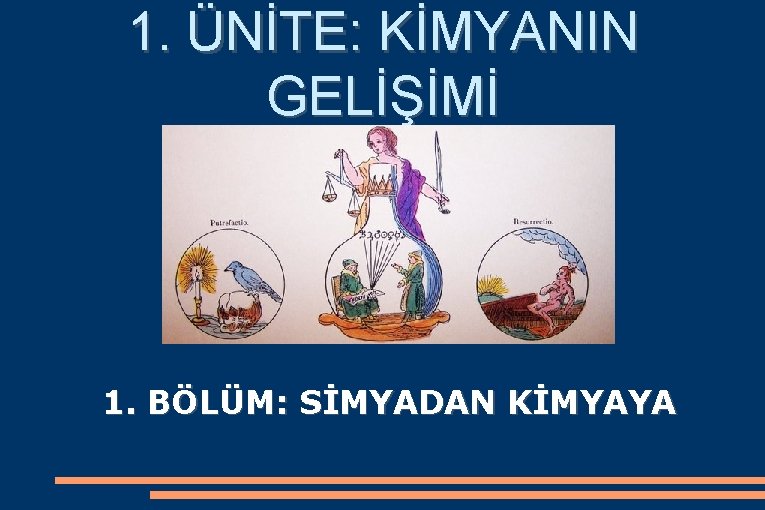 1. ÜNİTE: KİMYANIN GELİŞİMİ 1. BÖLÜM: SİMYADAN KİMYAYA 