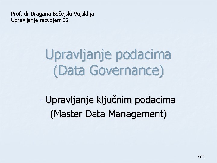 Prof. dr Dragana Bečejski-Vujaklija Upravljanje razvojem IS Upravljanje podacima (Data Governance) - Upravljanje ključnim