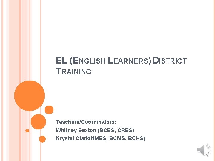 EL (ENGLISH LEARNERS) DISTRICT TRAINING Teachers/Coordinators: Whitney Sexton (BCES, CRES) Krystal Clark(NMES, BCMS, BCHS)