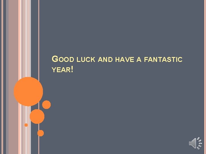 GOOD LUCK AND HAVE A FANTASTIC YEAR! 