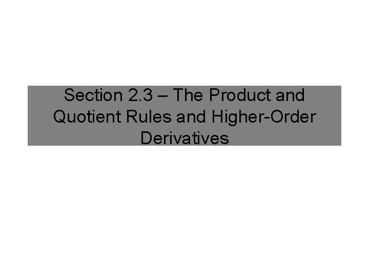 Section 2. 3 – The Product and Quotient Rules and Higher-Order Derivatives 