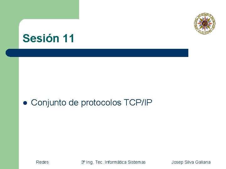 Sesión 11 l Conjunto de protocolos TCP/IP Redes 3º Ing. Tec. Informática Sistemas Josep