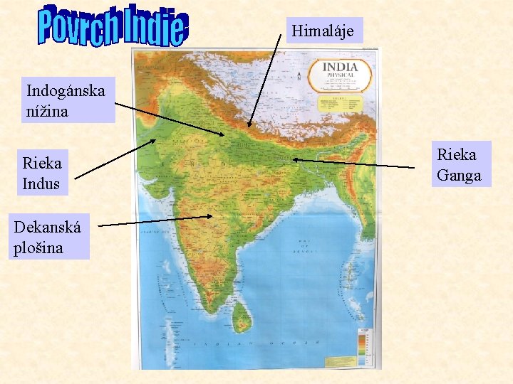 Himaláje Indogánska nížina Rieka Indus Dekanská plošina Rieka Ganga 