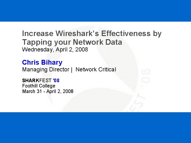 Increase Wireshark’s Effectiveness by Tapping your Network Data Wednesday, April 2, 2008 Chris Bihary