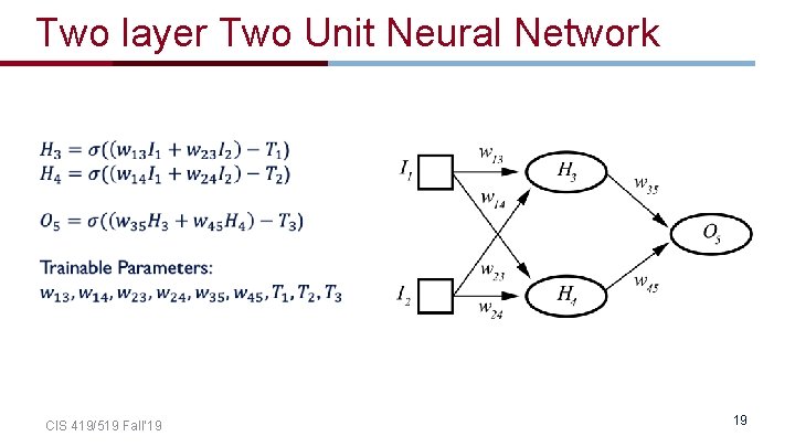 Two layer Two Unit Neural Network CIS 419/519 Fall’ 19 19 Two layer Two Unit Neural Network CIS 419/519 Fall’ 19 19