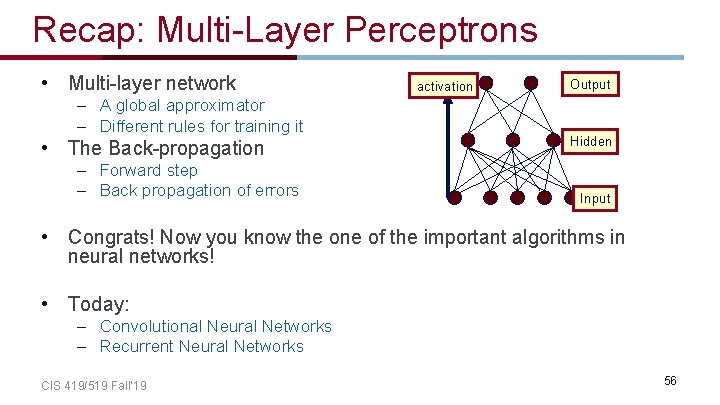 Recap: Multi-Layer Perceptrons • Multi-layer network – A global approximator – Different rules for Recap: Multi-Layer Perceptrons • Multi-layer network – A global approximator – Different rules for