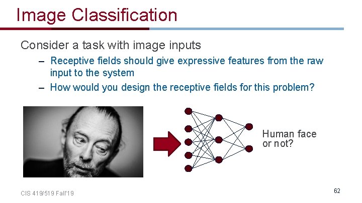 Image Classification Consider a task with image inputs – Receptive fields should give expressive Image Classification Consider a task with image inputs – Receptive fields should give expressive