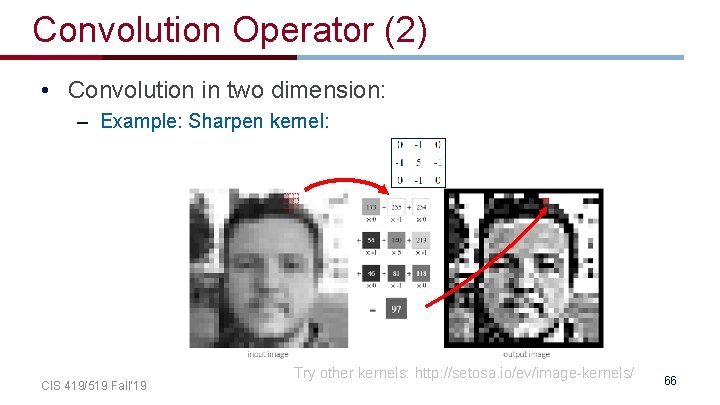Convolution Operator (2) • Convolution in two dimension: – Example: Sharpen kernel: CIS 419/519 Convolution Operator (2) • Convolution in two dimension: – Example: Sharpen kernel: CIS 419/519