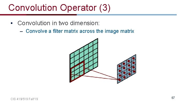 Convolution Operator (3) • Convolution in two dimension: – Convolve a filter matrix across Convolution Operator (3) • Convolution in two dimension: – Convolve a filter matrix across