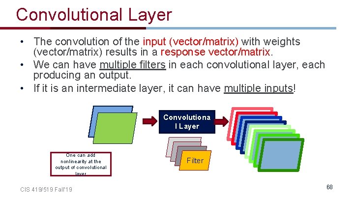 Convolutional Layer • The convolution of the input (vector/matrix) with weights (vector/matrix) results in Convolutional Layer • The convolution of the input (vector/matrix) with weights (vector/matrix) results in