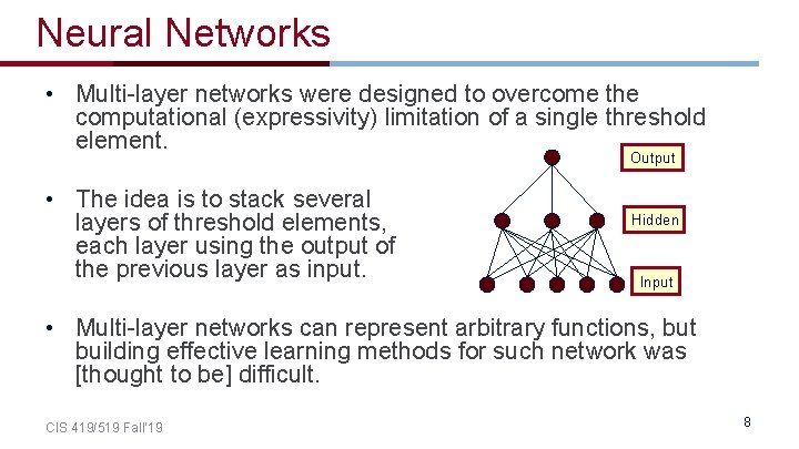 Neural Networks • Multi-layer networks were designed to overcome the computational (expressivity) limitation of Neural Networks • Multi-layer networks were designed to overcome the computational (expressivity) limitation of