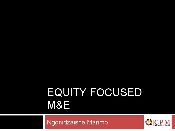 EQUITY FOCUSED M&E Ngonidzaishe Marimo 