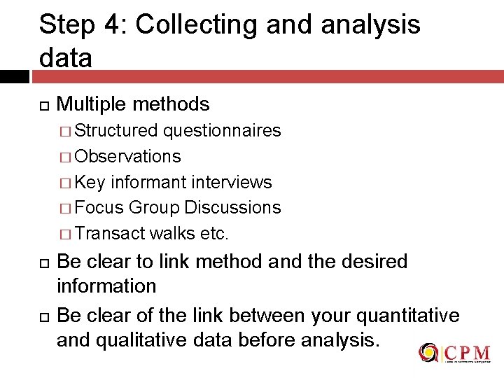 Step 4: Collecting and analysis data Multiple methods � Structured questionnaires � Observations �