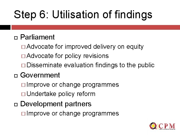 Step 6: Utilisation of findings Parliament � Advocate for improved delivery on equity �