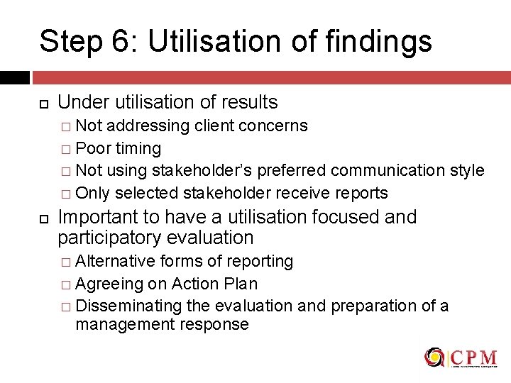 Step 6: Utilisation of findings Under utilisation of results � Not addressing client concerns