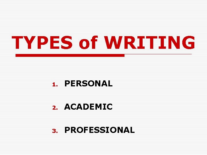 TYPES of WRITING 1. PERSONAL 2. ACADEMIC 3. PROFESSIONAL 