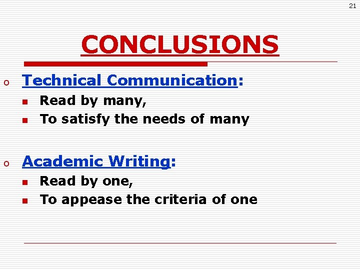 21 CONCLUSIONS o Technical Communication: n n o Read by many, To satisfy the