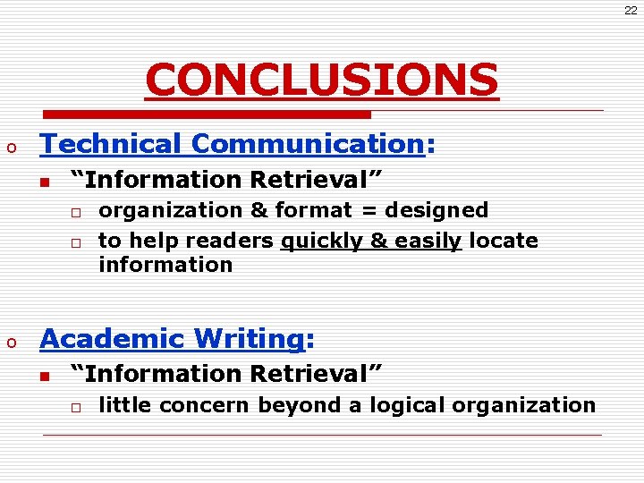 22 CONCLUSIONS o Technical Communication: n “Information Retrieval” o organization & format = designed