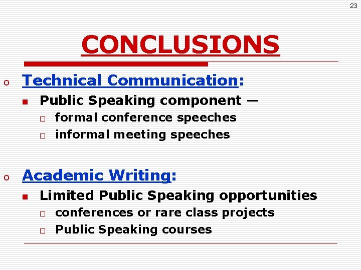 23 CONCLUSIONS o Technical Communication: n Public Speaking component — o o o formal