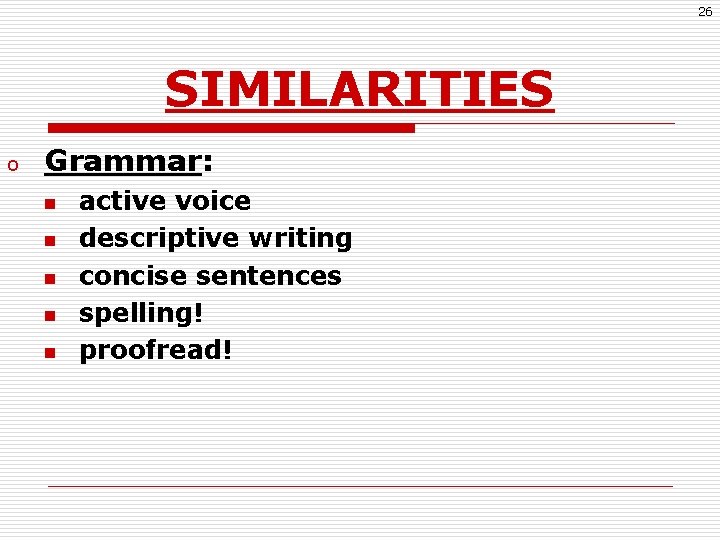 26 SIMILARITIES o Grammar: n n n active voice descriptive writing concise sentences spelling!