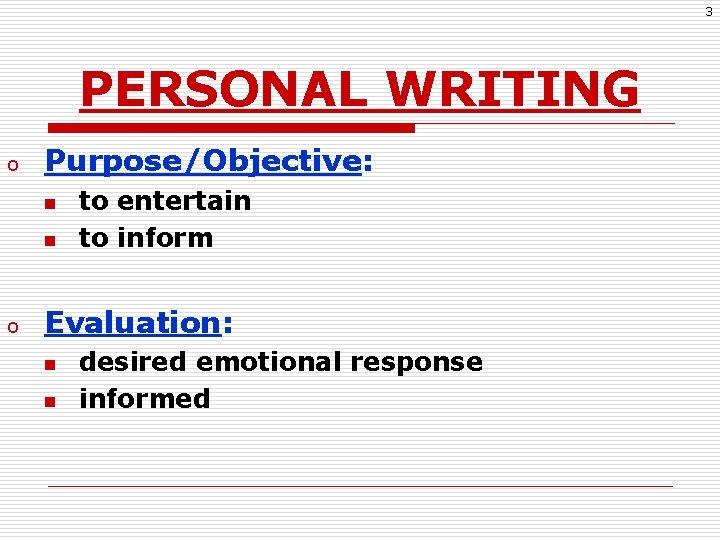 3 PERSONAL WRITING o Purpose/Objective: n n o to entertain to inform Evaluation: n