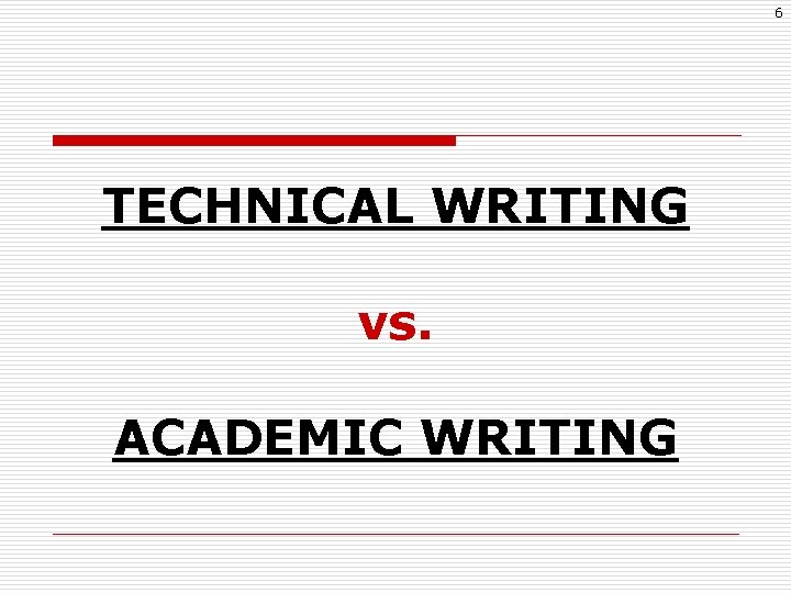 6 TECHNICAL WRITING vs. ACADEMIC WRITING 
