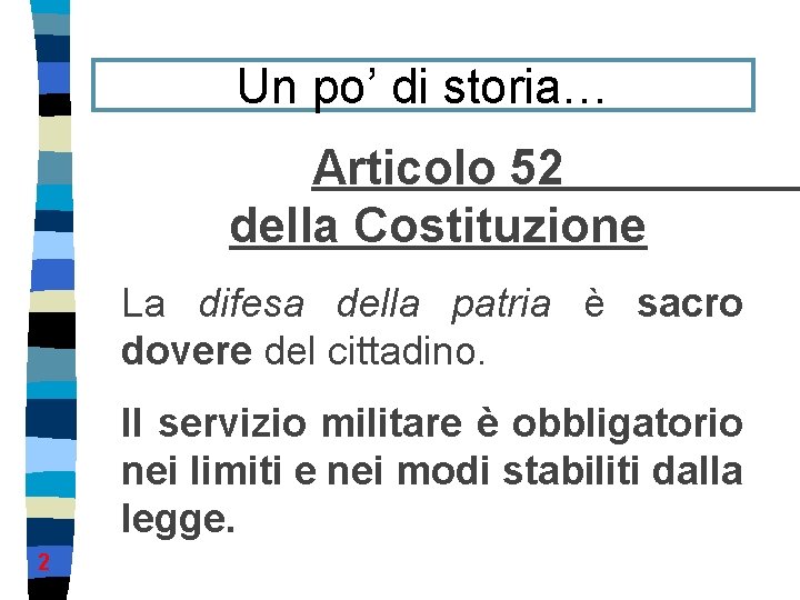 Un po’ di storia… Articolo 52 della Costituzione La difesa della patria è sacro