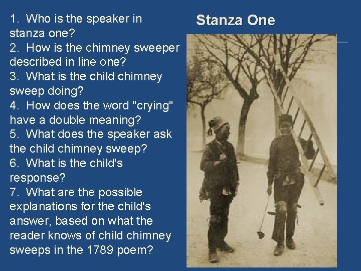 1. Who is the speaker in stanza one? 2. How is the chimney sweeper