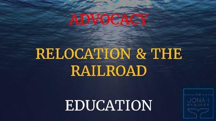 ADVOCACY RELOCATION & THE RAILROAD EDUCATION 