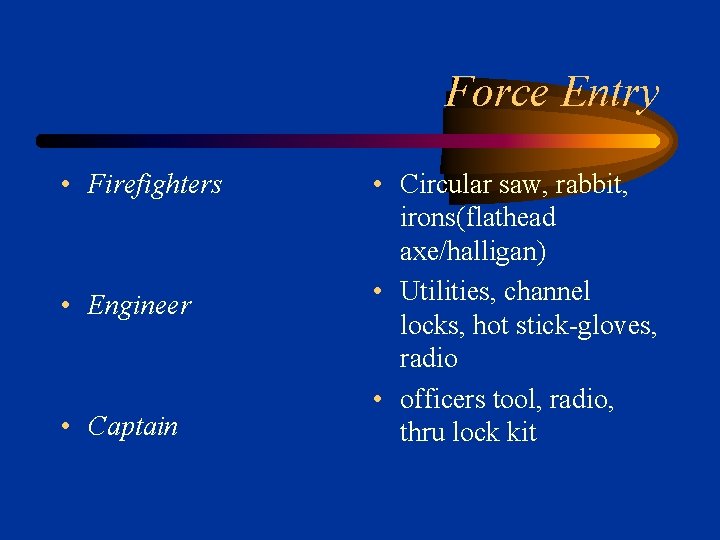 Force Entry • Firefighters • Engineer • Captain • Circular saw, rabbit, irons(flathead axe/halligan)