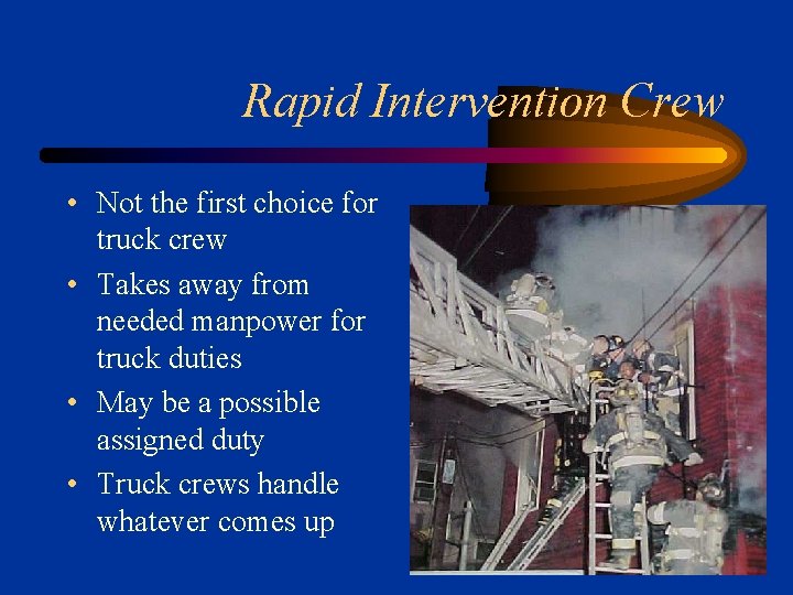 Rapid Intervention Crew • Not the first choice for truck crew • Takes away