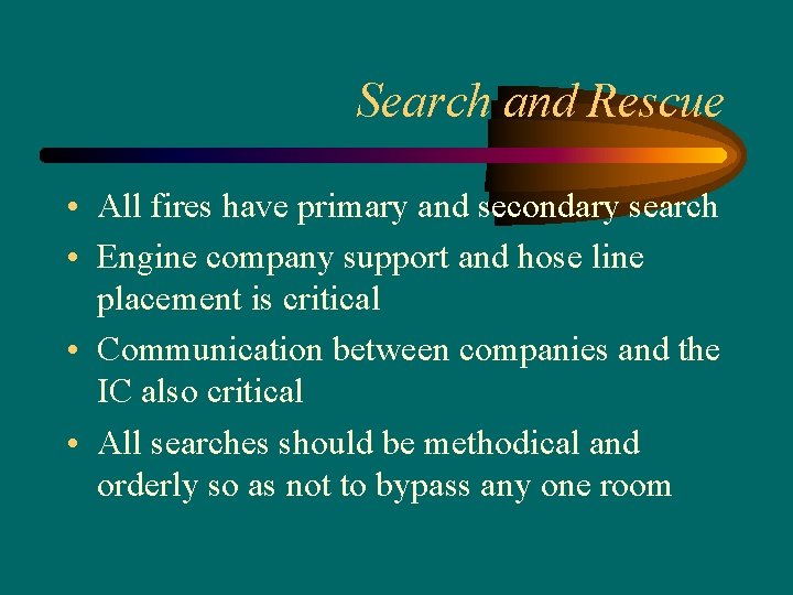 Search and Rescue • All fires have primary and secondary search • Engine company
