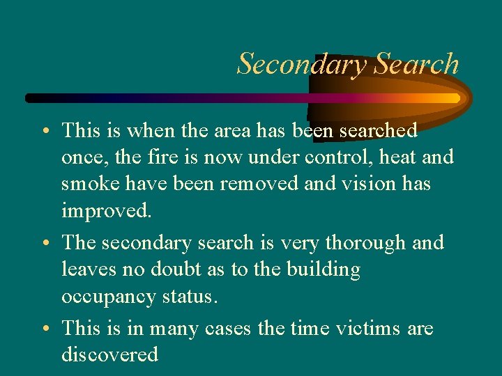 Secondary Search • This is when the area has been searched once, the fire