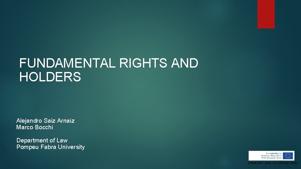 FUNDAMENTAL RIGHTS AND HOLDERS Alejandro Saiz Arnaiz Marco Bocchi Department of Law Pompeu Fabra FUNDAMENTAL RIGHTS AND HOLDERS Alejandro Saiz Arnaiz Marco Bocchi Department of Law Pompeu Fabra