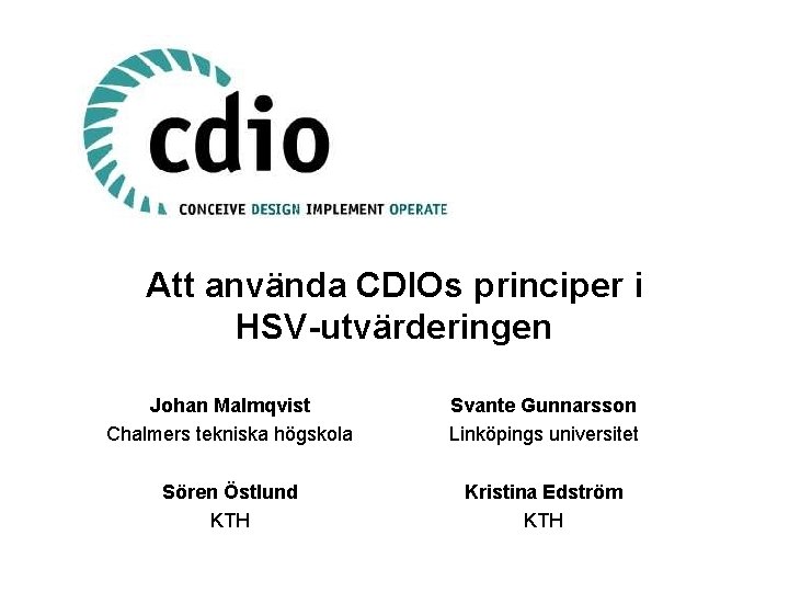 Att använda CDIOs principer i HSV-utvärderingen Johan Malmqvist Chalmers tekniska högskola Svante Gunnarsson Linköpings