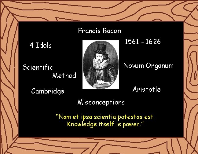Francis Bacon 1561 - 1626 4 Idols Scientific Method Novum Organum Cambridge Aristotle Misconceptions