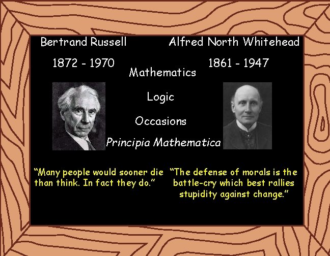 Bertrand Russell 1872 - 1970 Alfred North Whitehead Mathematics 1861 - 1947 Logic Occasions