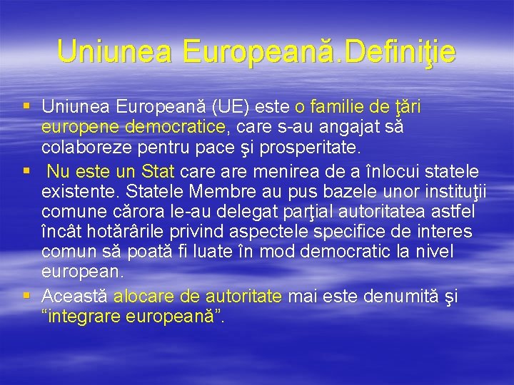 Uniunea Europeană. Definiţie § Uniunea Europeană (UE) este o familie de ţări europene democratice,